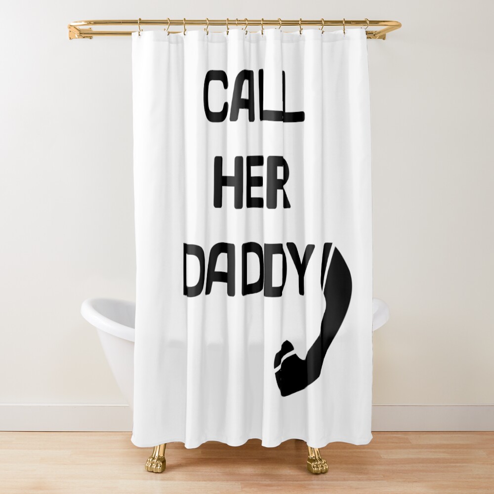 Funny Call Her Daddy Shower Curtain